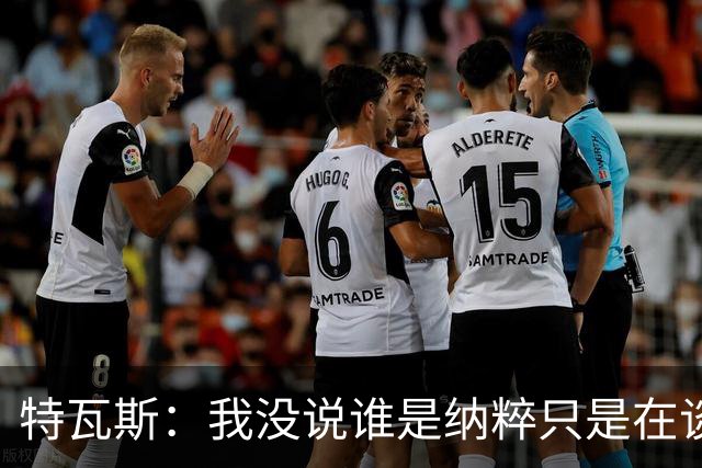 特瓦斯：我没说谁是纳粹只是在谈宣传策略，为何要因此问责我